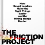 خرید و دانلود نسخه کامل کتاب The Friction Project: How Smart Leaders Make the Right Things Easier and the Wrong Things Harder by Robert I. Sutton