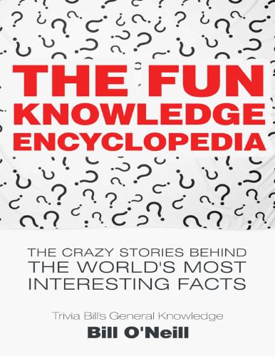 خرید و دانلود نسخه کامل کتاب The Fun Knowledge Encyclopedia The Crazy Stories Behind the World s Most Interesting Facts (Trivia Bill s General Knowledge Book 1) Bill O Neill LAK Publishing_68c6f60a0a42d.jpeg خرید و دانلود نسخه کامل کتاب The Fun Knowledge Encyclopedia The Crazy Stories Behind the World s Most Interesting Facts (Trivia Bill s General Knowledge Book 1) Bill O Neill LAK Publishing
