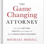 خرید و دانلود نسخه کامل کتاب The Game Changing Attorney: How to Land the Best Cases, Stand Out from Your Competition, and Become the Obvious Choice in Your Market by Michael Mogill
