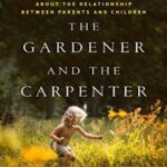 خرید و دانلود نسخه کامل کتاب The Gardener and the Carpenter: What the New Science of Child Development Tells Us About the Relationship Between Parents and Children
