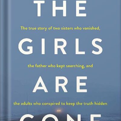 خرید و دانلود نسخه کامل کتاب The Girls Are Gone: The True Story of Two Sisters Who Vanished, the Father Who Kept Searching, and the Adults Who Conspired to Keep the Truth Hidden by Michael Brodkorb