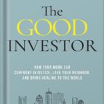 خرید و دانلود نسخه کامل کتاب The Good Investor: How Your Work Can Confront Injustice, Love Your Neighbor, and Bring Healing to the World by Robin John