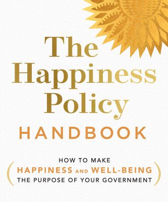 خرید و دانلود نسخه کامل کتاب The Happiness Policy Handbook How to Make Happiness and Well-Being the Purpose of Your Government