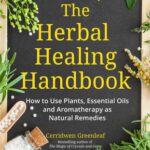 خرید و دانلود نسخه کامل کتاب The Herbal Healing Handbook: How to Use Plants, Essential Oils and Aromatherapy as Natural Remedies (Herbal Remedies)