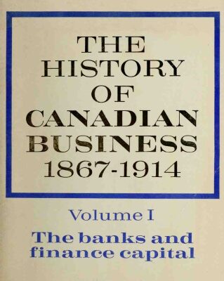 خرید و دانلود نسخه کامل کتاب The History of Canadian Business, 1867-1914 Volume One: The banks and finance capital