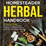 خرید و دانلود نسخه کامل کتاب The Homesteader Herbal Handbook: 5 Simple Steps to Grow, Harvest, and Store 25 Backyard Medicinal Herbs to Craft Your Own Natural Remedies by Jenni Rempel