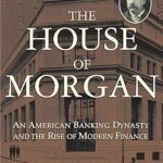 خرید و دانلود نسخه کامل کتاب The House of Morgan: An American Banking Dynasty and the Rise of Modern Finance –  +  Pdf