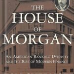 خرید و دانلود نسخه کامل کتاب The House of Morgan: An American Banking Dynasty and the Rise of Modern Finance by Ron Chernow