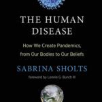 خرید و دانلود نسخه کامل کتاب The Human Disease : How We Create Pandemics, from Our Bodies to Our Beliefs