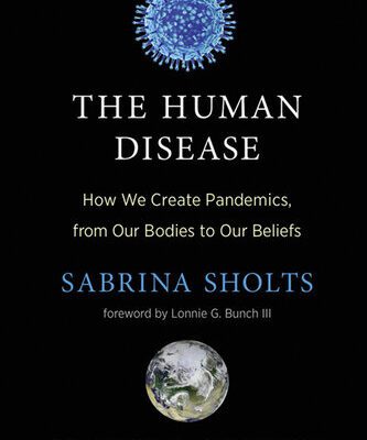 خرید و دانلود نسخه کامل کتاب The Human Disease : How We Create Pandemics, from Our Bodies to Our Beliefs