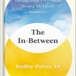 خرید و دانلود نسخه کامل کتاب The In-Between: Unforgettable Encounters During Life’s Final Moments by Hadley Vlahos R.N.