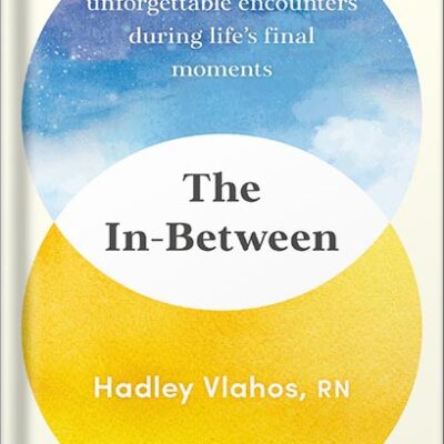 خرید و دانلود نسخه کامل کتاب The In-Between: Unforgettable Encounters During Life’s Final Moments by Hadley Vlahos R.N.
