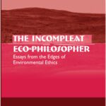 خرید و دانلود نسخه کامل کتاب The Incompleat Eco-Philosopher: Essays from the Edges of Environmental Ethics