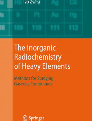 خرید و دانلود نسخه کامل کتاب The Inorganic Radiochemistry of Heavy Elements: Methods for Studying Gaseous Compounds