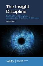 خرید و دانلود نسخه کامل کتاب The Insight Discipline : Crafting New Marketplace Understanding That Makes a Difference – Orginal Pdf