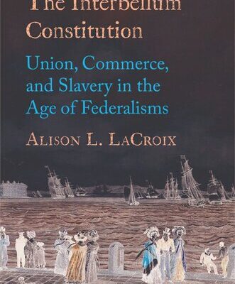 خرید و دانلود نسخه کامل کتاب The Interbellum Constitution: Union, Commerce, and Slavery in the Age of Federalisms
