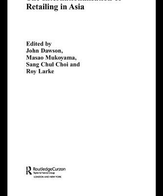 خرید و دانلود نسخه کامل کتاب The Internationalisation of Retailing in Asia (Routledgecurzon Advances in Asia-Pacific Business)