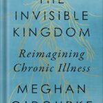 خرید و دانلود نسخه کامل کتاب The Invisible Kingdom: Reimagining Chronic Illness by Meghan O’Rourke