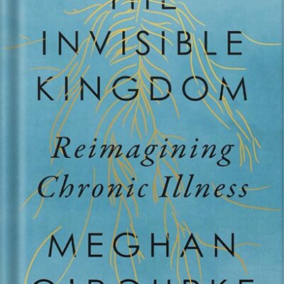 خرید و دانلود نسخه کامل کتاب The Invisible Kingdom: Reimagining Chronic Illness by Meghan O’Rourke