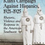خرید و دانلود نسخه کامل کتاب The Ku Klux Klan’s Campaign Against Hispanics, 1921-1925: Rhetoric, Violence and Response in the American Southwest