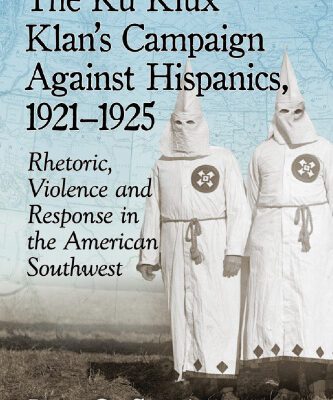 خرید و دانلود نسخه کامل کتاب The Ku Klux Klan’s Campaign Against Hispanics, 1921-1925: Rhetoric, Violence and Response in the American Southwest