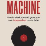 خرید و دانلود نسخه کامل کتاب The Label Machine: How to Start, Run and Grow Your Own Independent Music Label