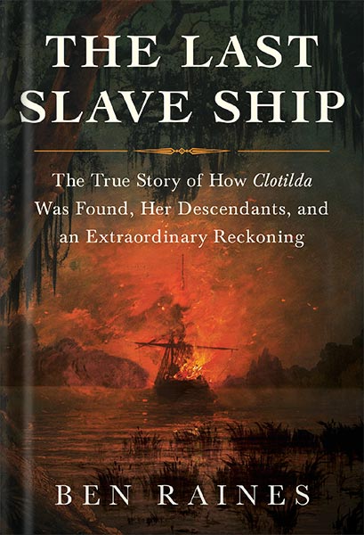 خرید و دانلود نسخه کامل کتاب The Last Slave Ship: The True Story of How Clotilda Was Found, Her Descendants, and an Extraordinary Reckoning by Ben Raines_68c04cef8a1f0.jpeg خرید و دانلود نسخه کامل کتاب The Last Slave Ship: The True Story of How Clotilda Was Found, Her Descendants, and an Extraordinary Reckoning by Ben Raines