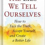 خرید و دانلود نسخه کامل کتاب The Lies We Tell Ourselves: How to Face the Truth, Accept Yourself, and Create a Better Life by Jon Frederickson