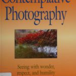 خرید و دانلود نسخه کامل کتاب The Little Book of Contemplative Photography: Seeing with Wonder, Respect and Humility