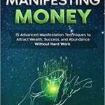 خرید و دانلود نسخه کامل کتاب The Magic of Manifesting Money: 15 Advanced Manifestation Techniques to Attract Wealth, Success, and Abundance Without Hard Work [2020] –  +  pdf