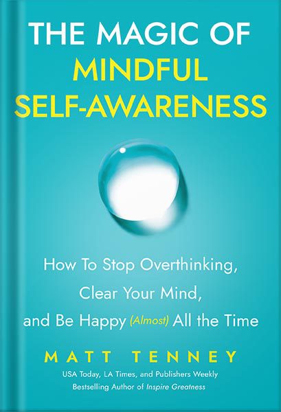 خرید و دانلود نسخه کامل کتاب The Magic of Mindful Self-Awareness: How To Stop Overthinking, Clear Your Mind, and Be Happy (Almost) All the Time by Matt Tenney_68beebcf46116.jpeg خرید و دانلود نسخه کامل کتاب The Magic of Mindful Self-Awareness: How To Stop Overthinking, Clear Your Mind, and Be Happy (Almost) All the Time by Matt Tenney