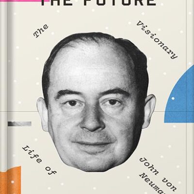 خرید و دانلود نسخه کامل کتاب The Man from the Future: The Visionary Ideas of John von Neumann by Ananyo Bhattacharya