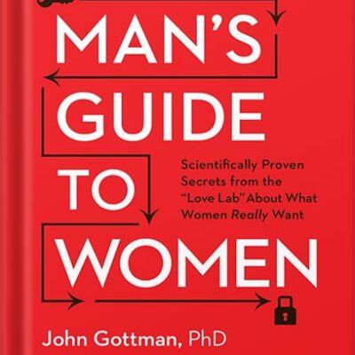 خرید و دانلود نسخه کامل کتاب The Man’s Guide to Women: Scientifically Proven Secrets from the Love Lab About What Women Really Want by John Gottman