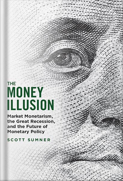 خرید و دانلود نسخه کامل کتاب The Money Illusion: Market Monetarism, the Great Recession, and the Future of Monetary Policy by Scott Sumner_68bf487eaed39.jpeg خرید و دانلود نسخه کامل کتاب The Money Illusion: Market Monetarism, the Great Recession, and the Future of Monetary Policy by Scott Sumner