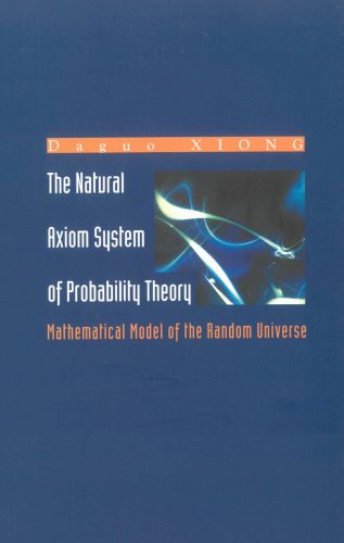 خرید و دانلود نسخه کامل کتاب The Natural Axiom System of Probability Theory: Mathematical Model of the Random Universe_68b4c44530c36.jpeg خرید و دانلود نسخه کامل کتاب The Natural Axiom System of Probability Theory: Mathematical Model of the Random Universe