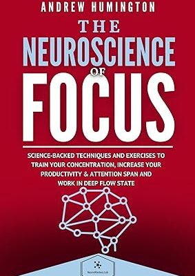 خرید و دانلود نسخه کامل کتاب The Neuroscience Of Focus: Science-Backed Techniques And Exercises To Train Your Concentration, Increase Your Productivity & Attention Span And Work in Deep Flow State (NeuroMastery Lab Collection) –  +  Pdf