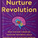 خرید و دانلود نسخه کامل کتاب The Nurture Revolution: Grow Your Baby’s Brain and Transform Their Mental Health through the Art of Nurtured Parenting by Greer Kirshenbaum