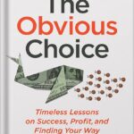 خرید و دانلود نسخه کامل کتاب The Obvious Choice: Timeless Lessons on Success, Profit, and Finding Your Way by Jonathan Goodman