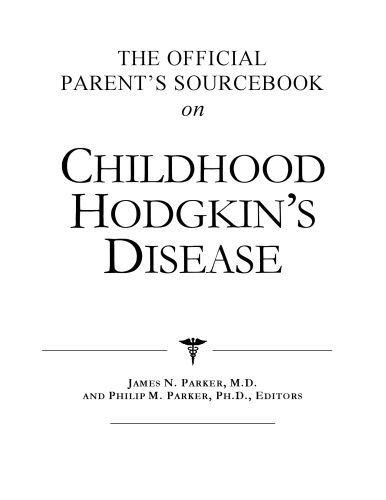 خرید و دانلود نسخه کامل کتاب The Official Parent’s Sourcebook on Childhood Hodgkin’s Disease: A Revised and Updated Directory for the Internet Age_68b9917525957.jpeg خرید و دانلود نسخه کامل کتاب The Official Parent’s Sourcebook on Childhood Hodgkin’s Disease: A Revised and Updated Directory for the Internet Age