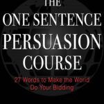 خرید و دانلود نسخه کامل کتاب The One Sentence Persuasion Course: 27 Words to Make the World Do Your Bidding
