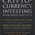 خرید و دانلود نسخه کامل کتاب The Only Cryptocurrency Investing Book You’ll Ever Need: An Absolute Beginner’s Guide to the Biggest “Millionaire Maker” [2022] –  +  pdf