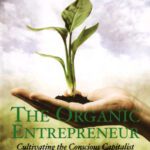 خرید و دانلود نسخه کامل کتاب The  Organic Entrepreneur: Cultivating the Conscious Capitalist