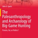 خرید و دانلود نسخه کامل کتاب The Paleoanthropology and Archaeology of Big-Game Hunting: Protein, Fat, or Politics?