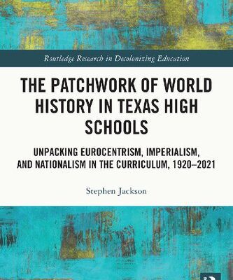 خرید و دانلود نسخه کامل کتاب The Patchwork of World History in Texas High Schools: Unpacking Eurocentrism, Imperialism, and Nationalism in the Curriculum, 1920-2021