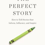 خرید و دانلود نسخه کامل کتاب The Perfect Story: How to Tell Stories that Inform, Influence, and Inspire