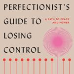 خرید و دانلود نسخه کامل کتاب The Perfectionist’s Guide to Losing Control: A Path to Peace and Power – + PDF