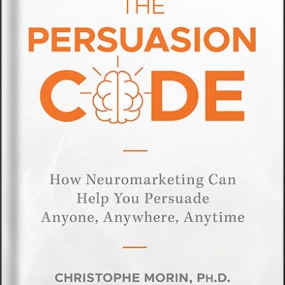 خرید و دانلود نسخه کامل کتاب The Persuasion Code: How Neuromarketing Can Help You Persuade Anyone, Anywhere, Anytime by Christophe Morin