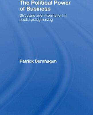 خرید و دانلود نسخه کامل کتاب The Political Power of Business: Structure and Information in Public Policymaking (Toutledge Research in Comparative Politics)