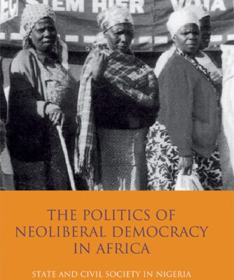 خرید و دانلود نسخه کامل کتاب The Politics of Neoliberal Democracy in Africa: State and Civil Society in Nigeria (International Library of African Studies)