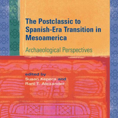 خرید و دانلود نسخه کامل کتاب The Postclassic to Spanish-Era Transition in Mesoamerica: Archaeological Perspectives